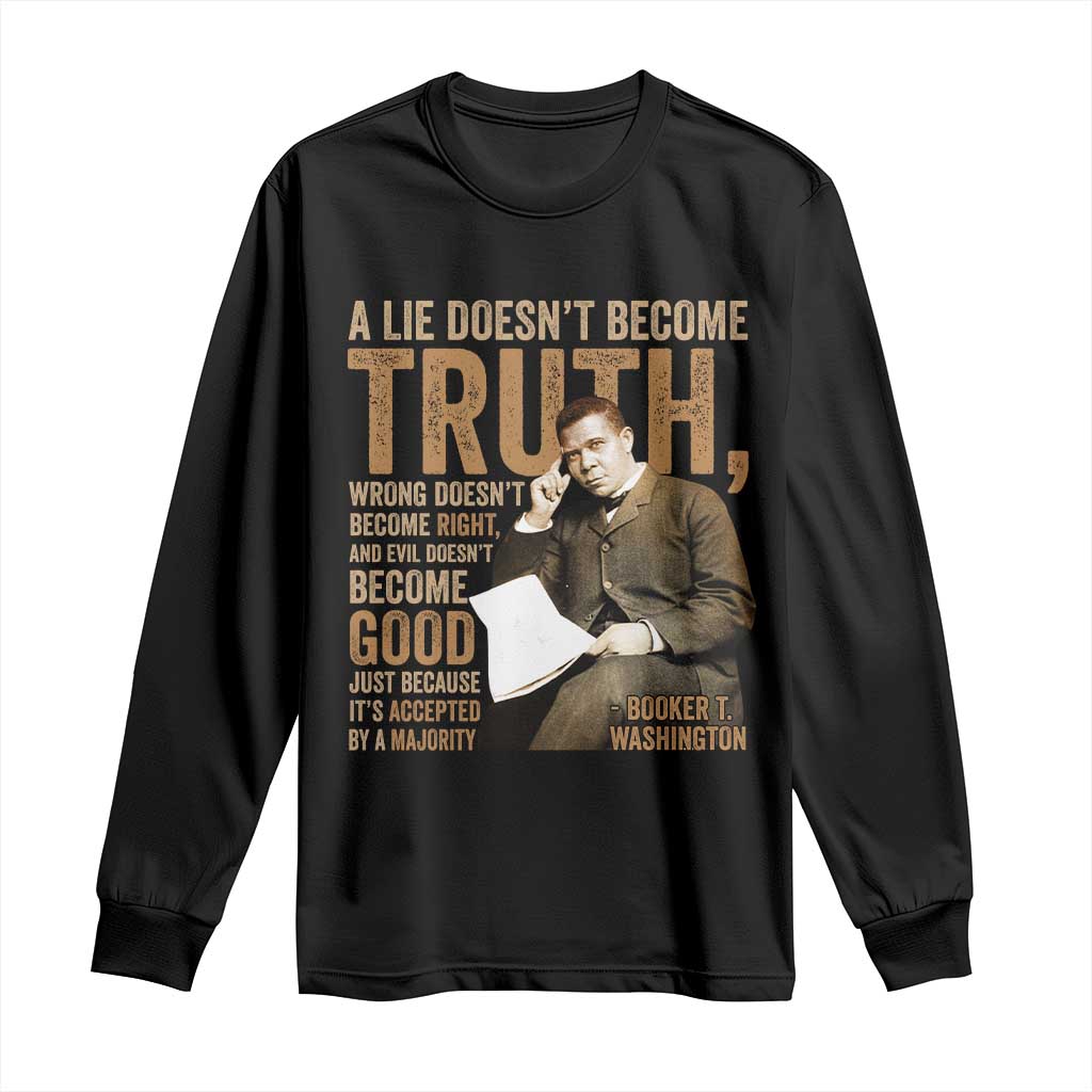 Booker Taliaferro Washington Long Sleeve Shirt A Lie Doesnt Become Truth Wrong Doesnt Become Right