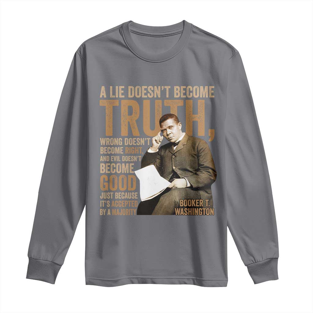 Booker Taliaferro Washington Long Sleeve Shirt A Lie Doesnt Become Truth Wrong Doesnt Become Right