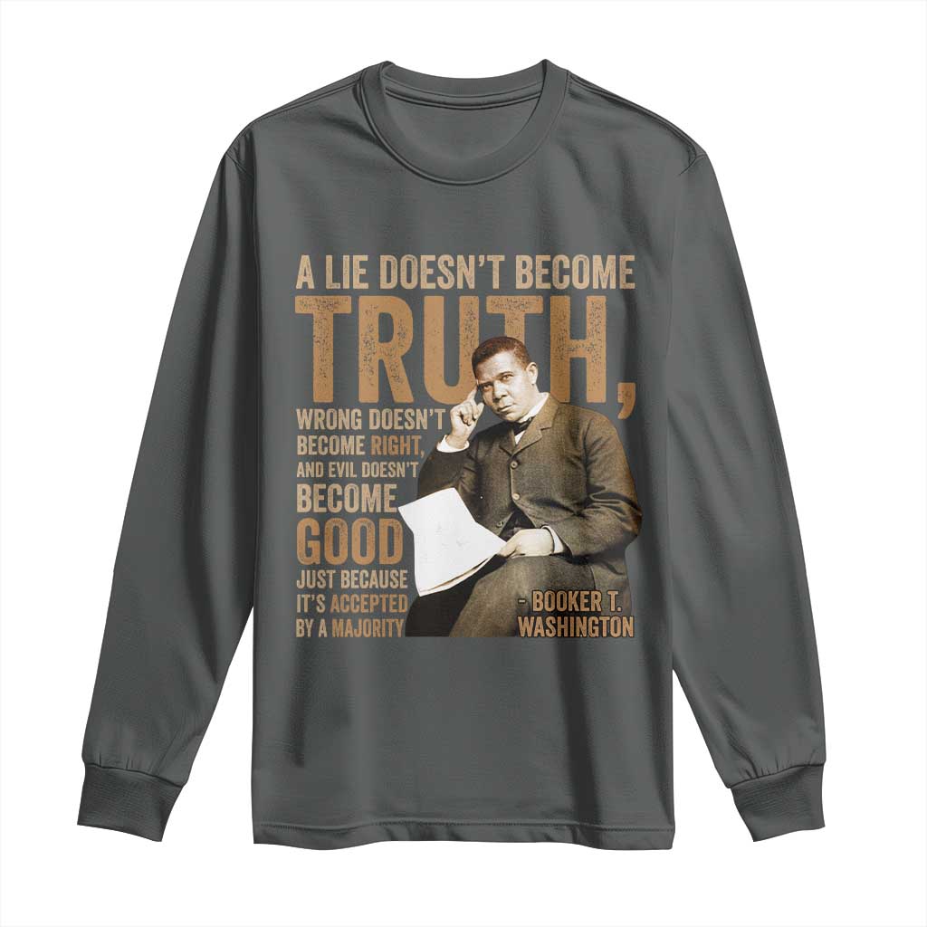 Booker Taliaferro Washington Long Sleeve Shirt A Lie Doesnt Become Truth Wrong Doesnt Become Right