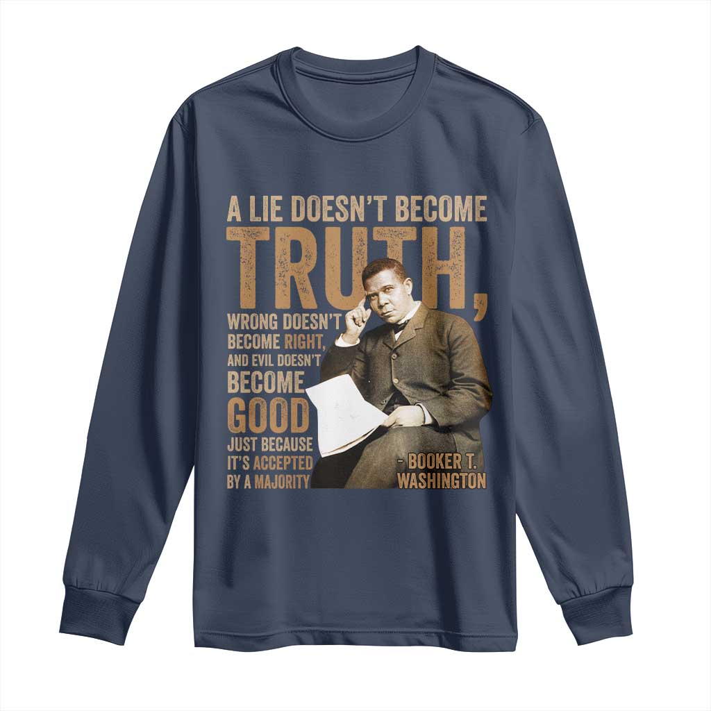 Booker Taliaferro Washington Long Sleeve Shirt A Lie Doesnt Become Truth Wrong Doesnt Become Right
