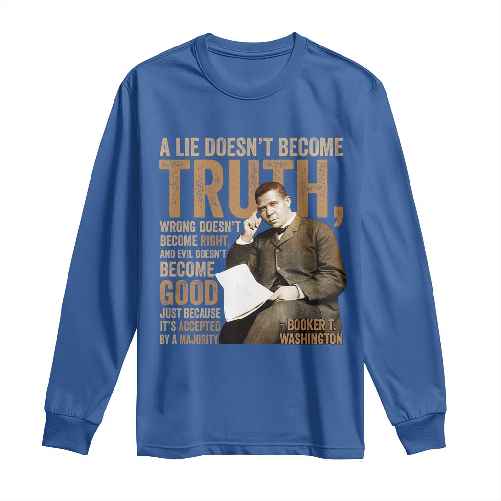 Booker Taliaferro Washington Long Sleeve Shirt A Lie Doesnt Become Truth Wrong Doesnt Become Right