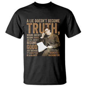 Booker Taliaferro Washington T Shirt A Lie Doesnt Become Truth Wrong Doesnt Become Right