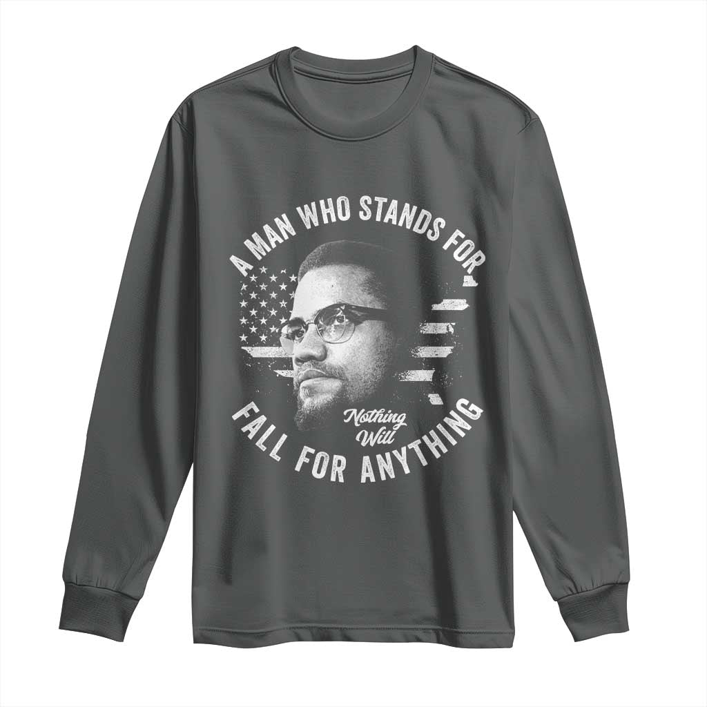 Malcolm X Long Sleeve Shirt A Man Who Stands For Nothing Will Fall For Anything American Flag