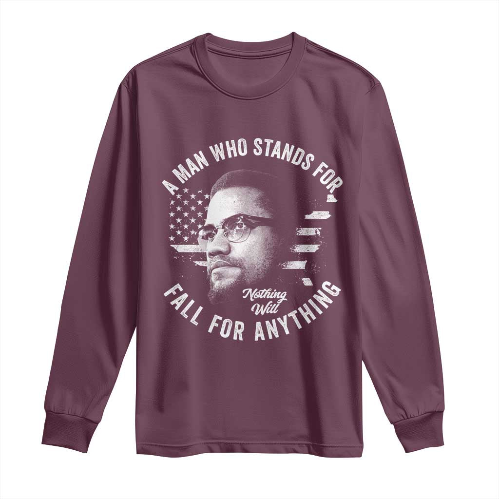 Malcolm X Long Sleeve Shirt A Man Who Stands For Nothing Will Fall For Anything American Flag