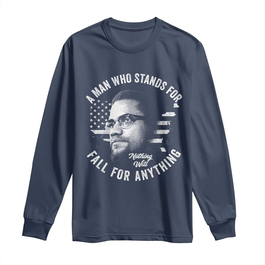 Malcolm X Long Sleeve Shirt A Man Who Stands For Nothing Will Fall For Anything American Flag