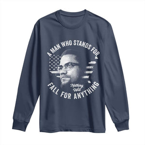 Malcolm X Long Sleeve Shirt A Man Who Stands For Nothing Will Fall For Anything American Flag