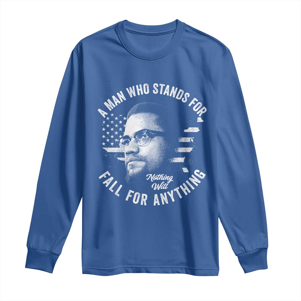 Malcolm X Long Sleeve Shirt A Man Who Stands For Nothing Will Fall For Anything American Flag