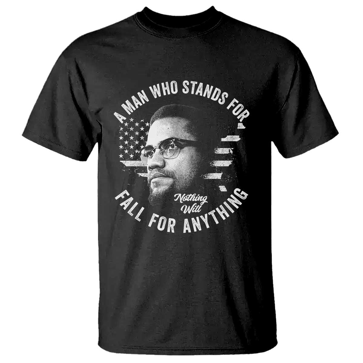 Malcolm X T Shirt A Man Who Stands For Nothing Will Fall For Anything American Flag