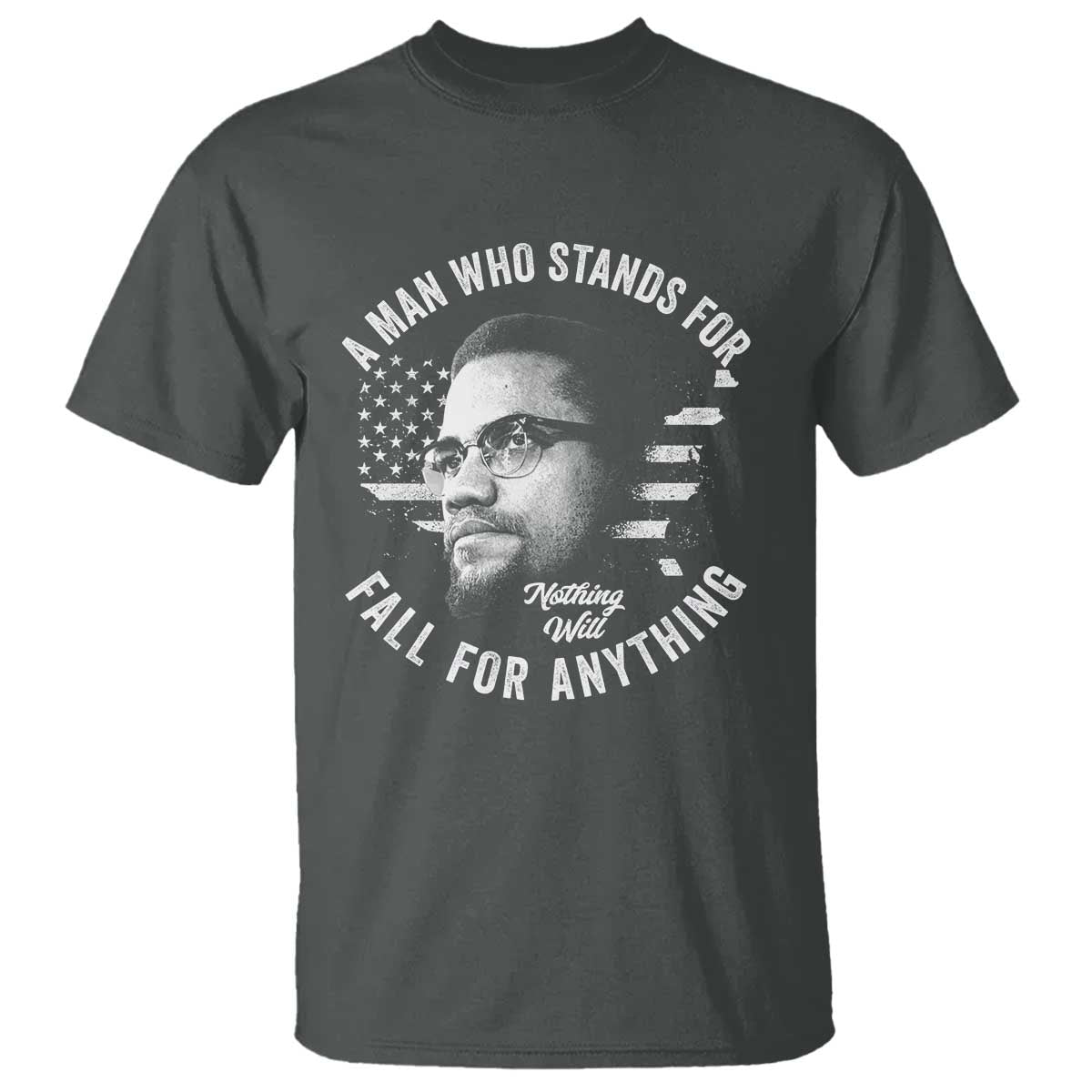 Malcolm X T Shirt A Man Who Stands For Nothing Will Fall For Anything American Flag