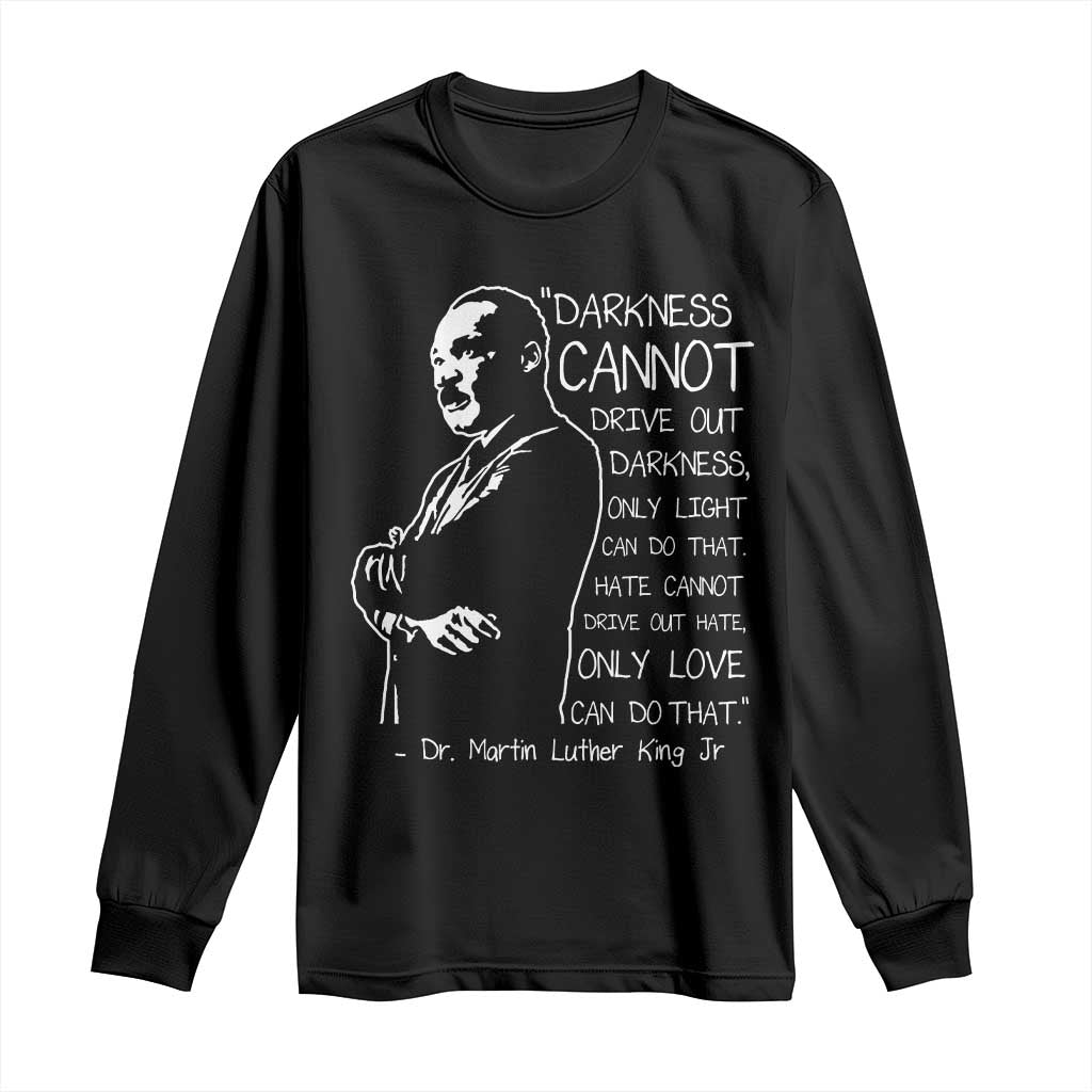 Martin Luther King Quote Long Sleeve Shirt Darkness Cannot Drive Out Darkness Black History