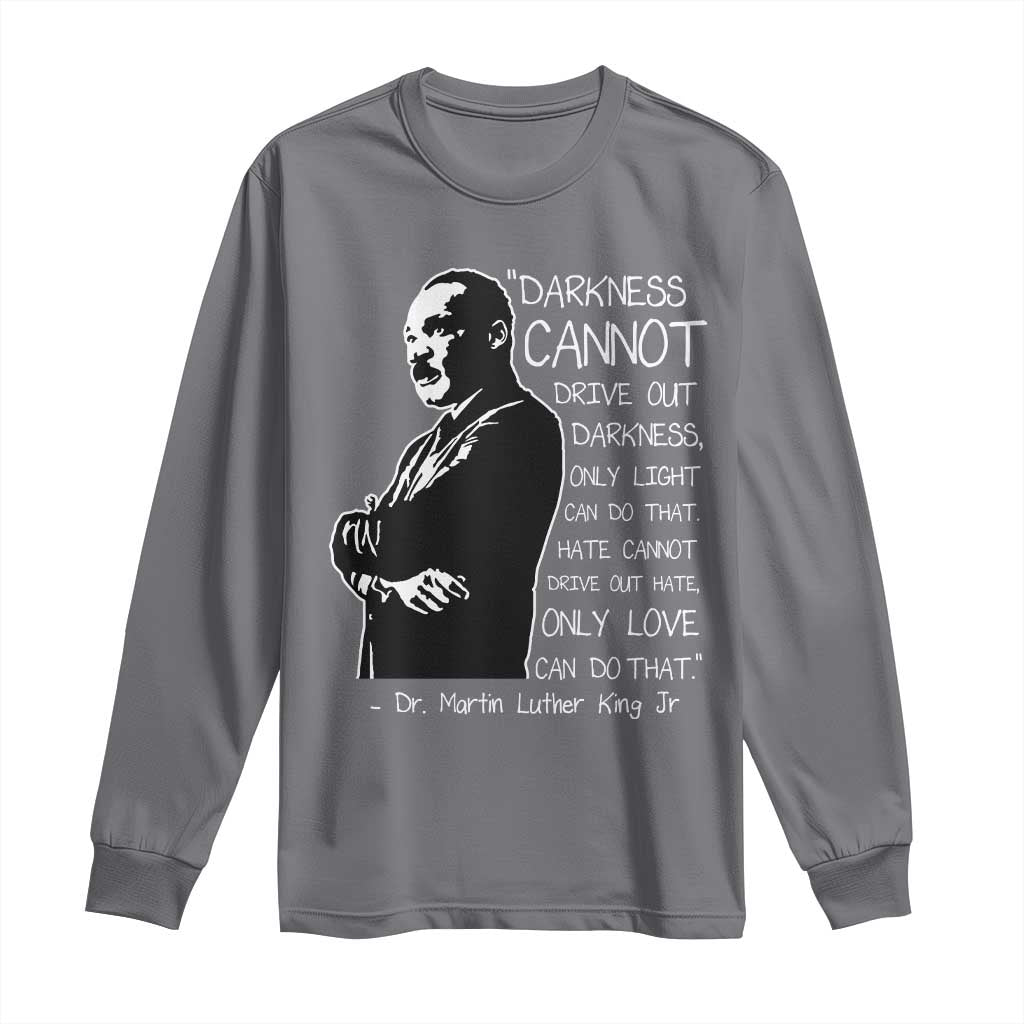 Martin Luther King Quote Long Sleeve Shirt Darkness Cannot Drive Out Darkness Black History