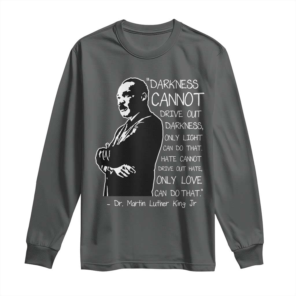 Martin Luther King Quote Long Sleeve Shirt Darkness Cannot Drive Out Darkness Black History