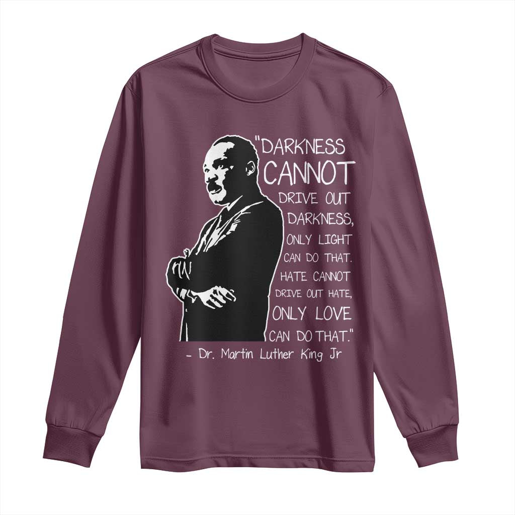 Martin Luther King Quote Long Sleeve Shirt Darkness Cannot Drive Out Darkness Black History