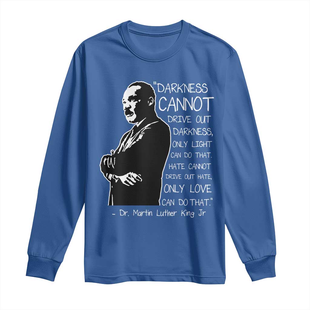 Martin Luther King Quote Long Sleeve Shirt Darkness Cannot Drive Out Darkness Black History