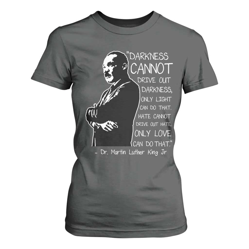 Martin Luther King Quote T Shirt For Women Darkness Cannot Drive Out Darkness Black History