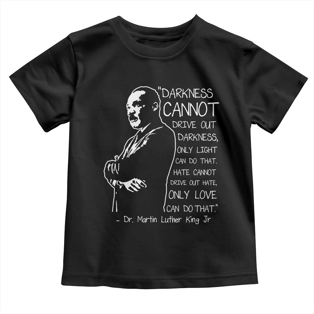 Martin Luther King Quote Toddler T Shirt Darkness Cannot Drive Out Darkness Black History