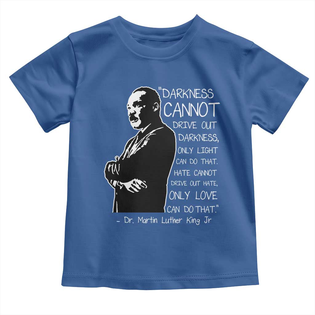 Martin Luther King Quote Toddler T Shirt Darkness Cannot Drive Out Darkness Black History