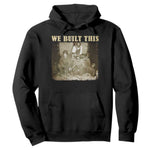 We Built African American Worker Hoodie Black History Month