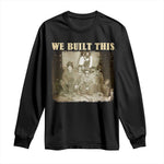 We Built African American Worker Long Sleeve Shirt Black History Month