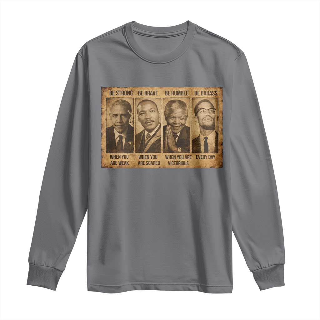 Black Leaders Long Sleeve Shirt Be Strong Be Brave Be Humble Be Badass African American History Month