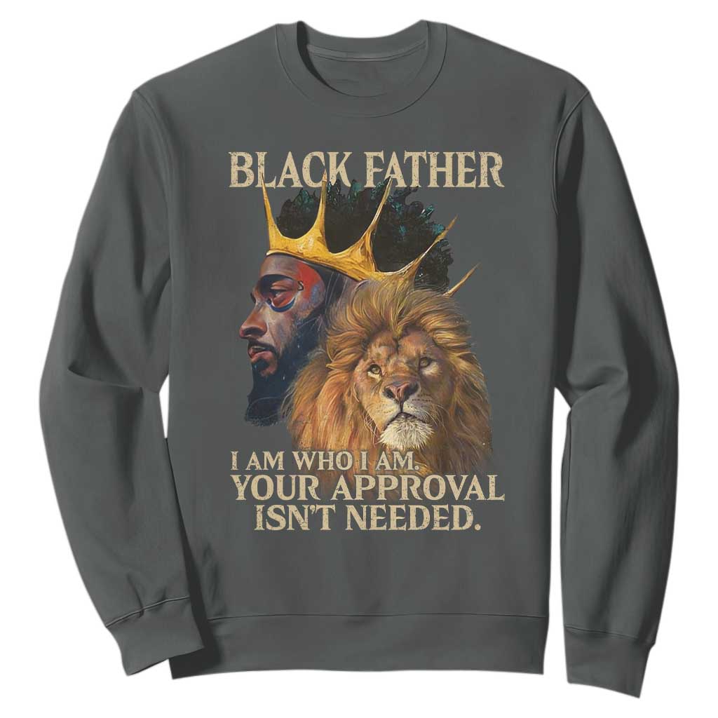 Black Father Sweatshirt I Am Who I Am Your Approval Isn't Needed African American Dad