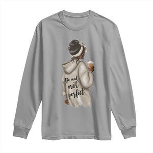 Be Real Not Perfect Long Sleeve Shirt Positive Quote Black Melanin Girl