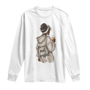 Be Real Not Perfect Long Sleeve Shirt Positive Quote Black Melanin Girl