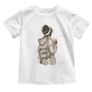 Be Real Not Perfect Toddler T Shirt Positive Quote Black Melanin Girl
