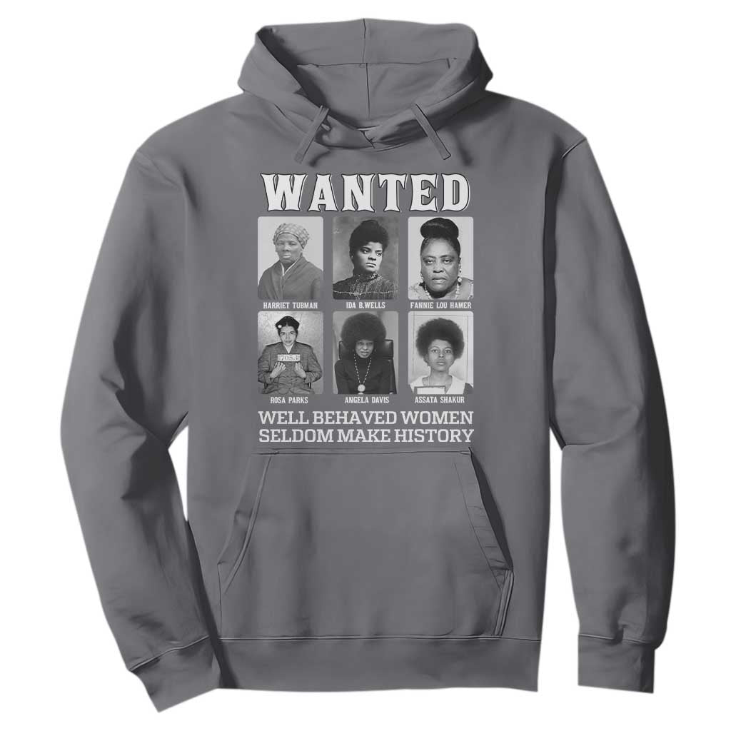 Wanted Well Behaved Women Seldom Make History Hoodie Black Woman Leaders Black History