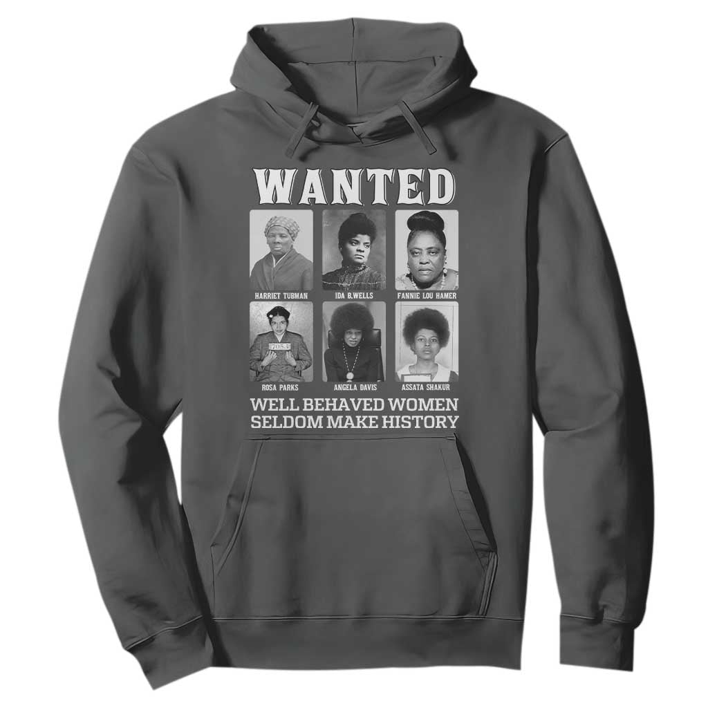 Wanted Well Behaved Women Seldom Make History Hoodie Black Woman Leaders Black History