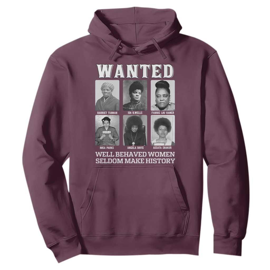 Wanted Well Behaved Women Seldom Make History Hoodie Black Woman Leaders Black History