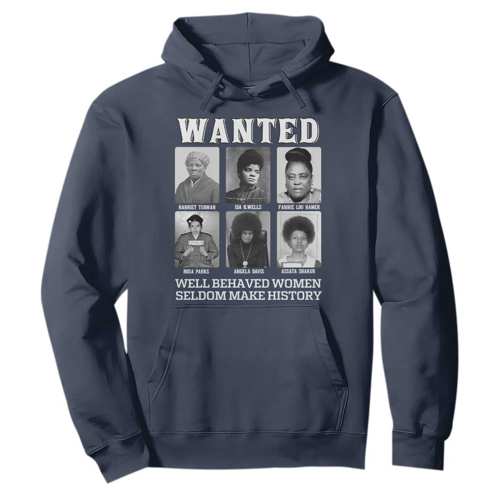 Wanted Well Behaved Women Seldom Make History Hoodie Black Woman Leaders Black History