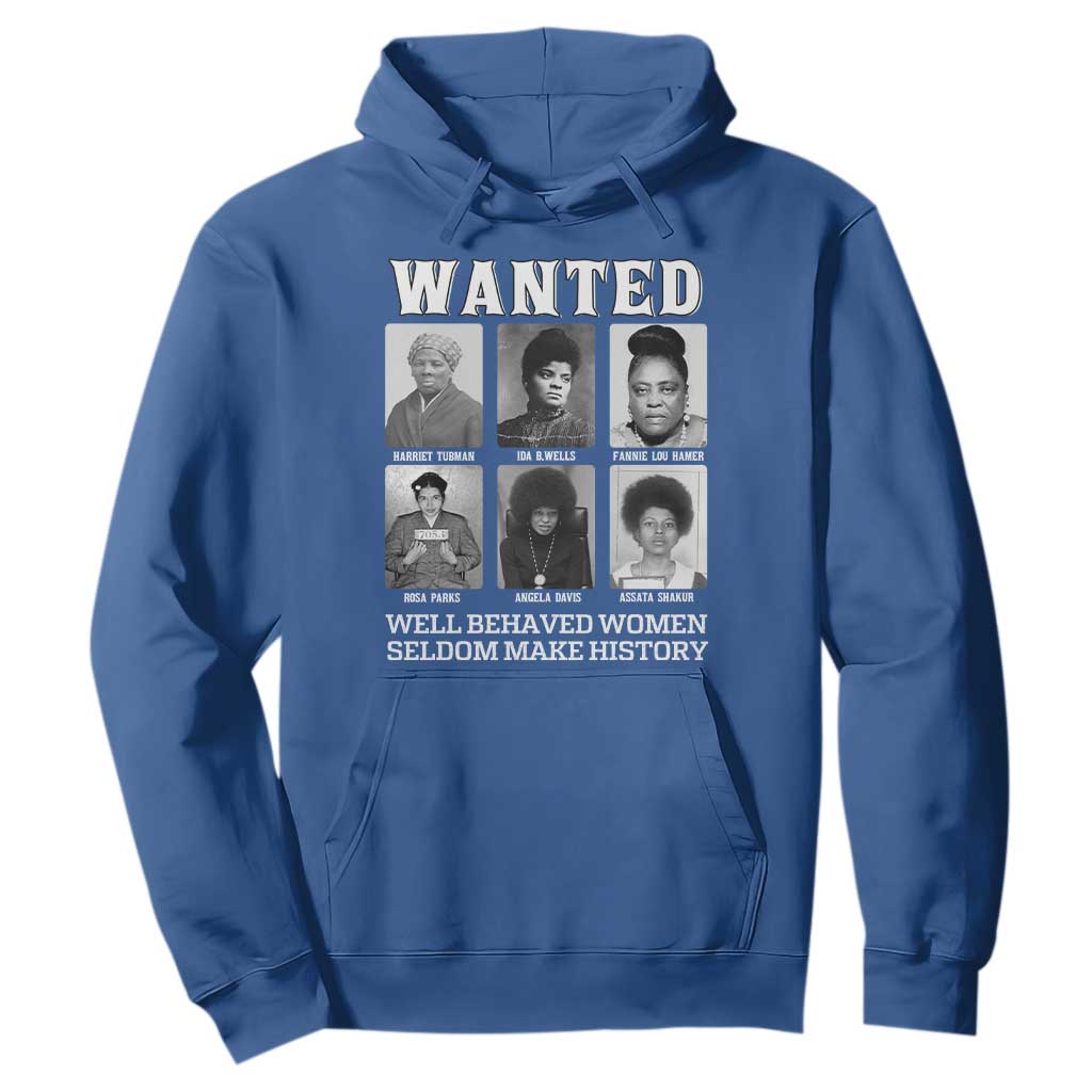 Wanted Well Behaved Women Seldom Make History Hoodie Black Woman Leaders Black History