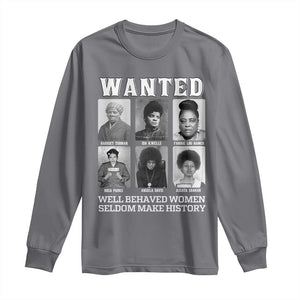 Wanted Well Behaved Women Seldom Make History Long Sleeve Shirt Black Woman Leaders Black History