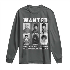 Wanted Well Behaved Women Seldom Make History Long Sleeve Shirt Black Woman Leaders Black History