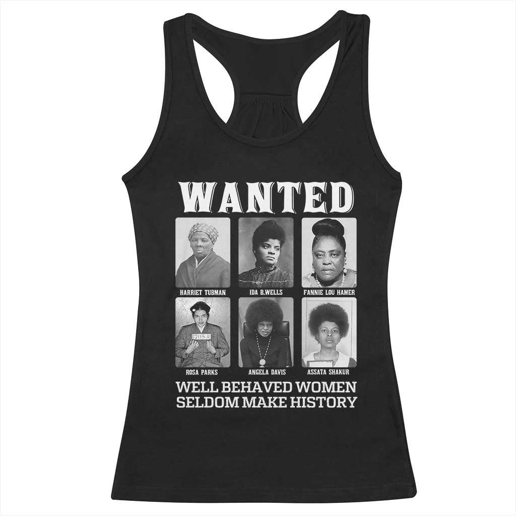 Wanted Well Behaved Women Seldom Make History Racerback Tank Top Black Woman Leaders Black History