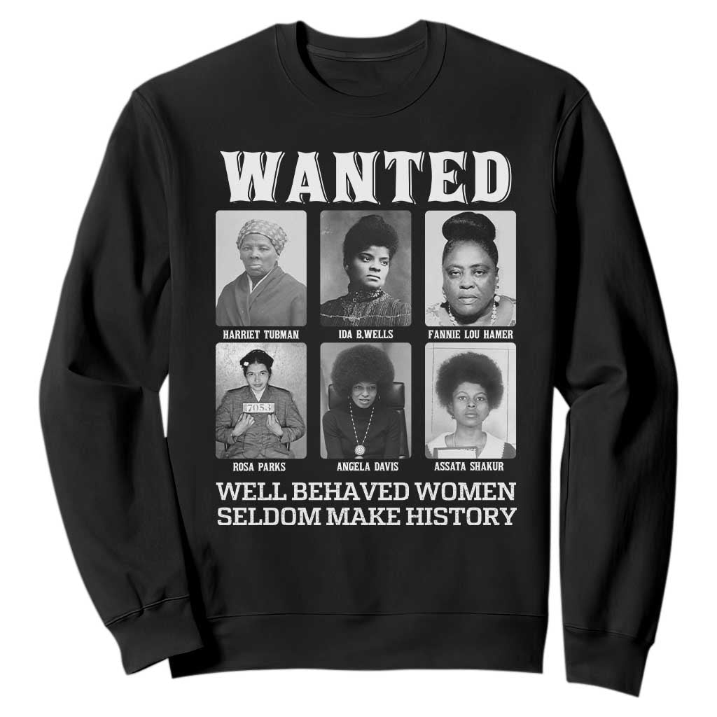 Wanted Well Behaved Women Seldom Make History Sweatshirt Black Woman Leaders Black History