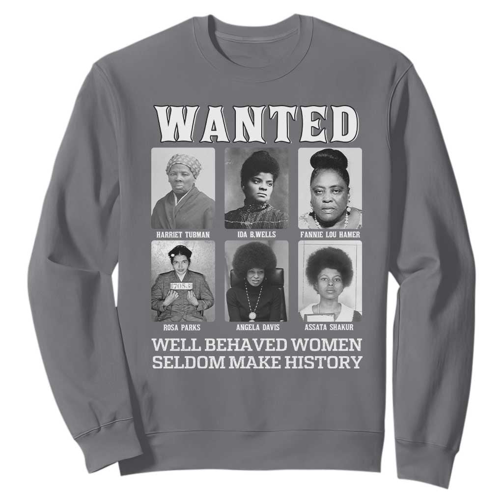 Wanted Well Behaved Women Seldom Make History Sweatshirt Black Woman Leaders Black History