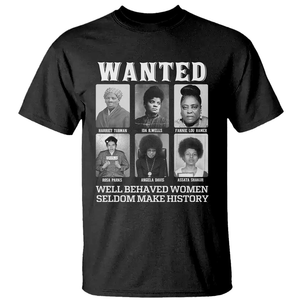 Wanted Well Behaved Women Seldom Make History T Shirt Black Woman Leaders Black History