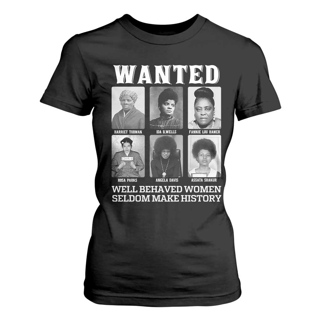 Wanted Well Behaved Women Seldom Make History T Shirt For Women Black Woman Leaders Black History