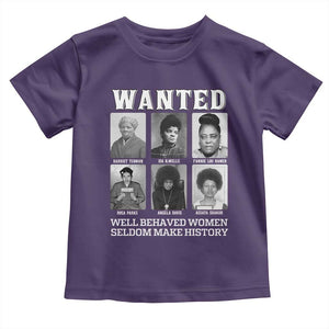 Wanted Well Behaved Women Seldom Make History Toddler T Shirt Black Woman Leaders Black History