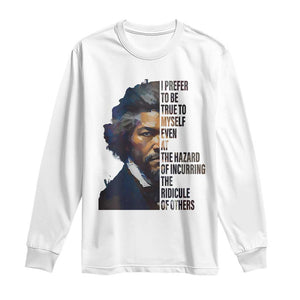 Frederick Douglass Long Sleeve Shirt I Prefer To Be True To Myself Even At The Hazard Of Incurring The Ridicule Of Others
