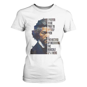 Frederick Douglass T Shirt For Women I Prefer To Be True To Myself Even At The Hazard Of Incurring The Ridicule Of Others