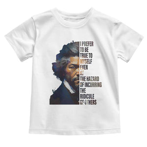 Frederick Douglass Toddler T Shirt I Prefer To Be True To Myself Even At The Hazard Of Incurring The Ridicule Of Others