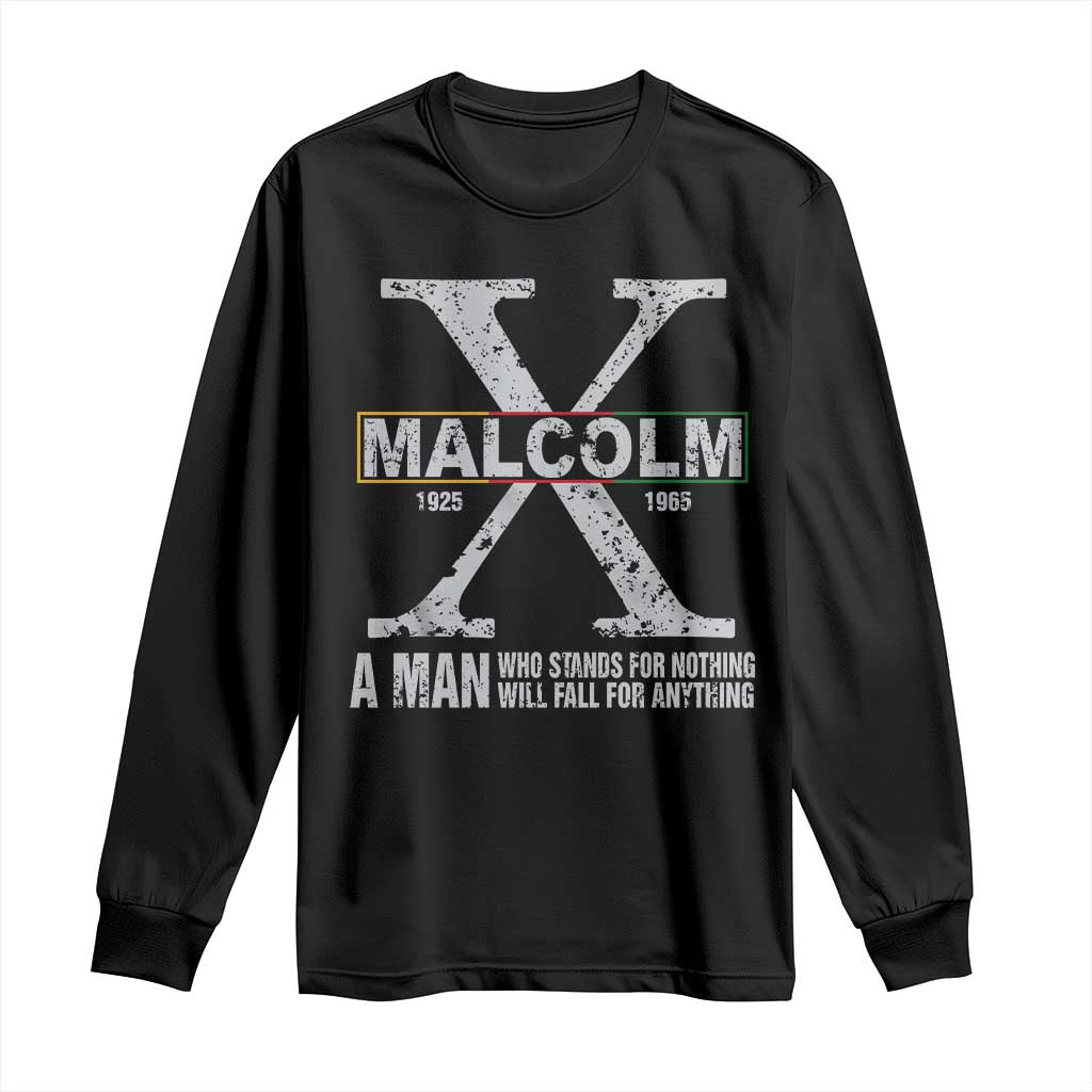 Malcolm X Quote A Man Who Stands For Nothing Will Fall For Anything Long Sleeve Shirt Black History Month