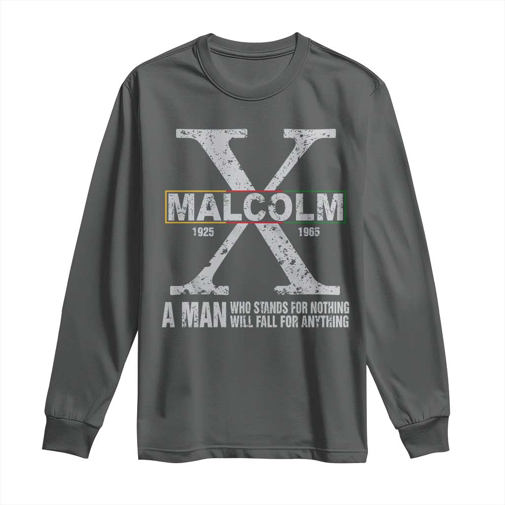 Malcolm X Quote A Man Who Stands For Nothing Will Fall For Anything Long Sleeve Shirt Black History Month