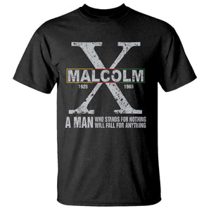 Malcolm X Quote A Man Who Stands For Nothing Will Fall For Anything T Shirt Black History Month