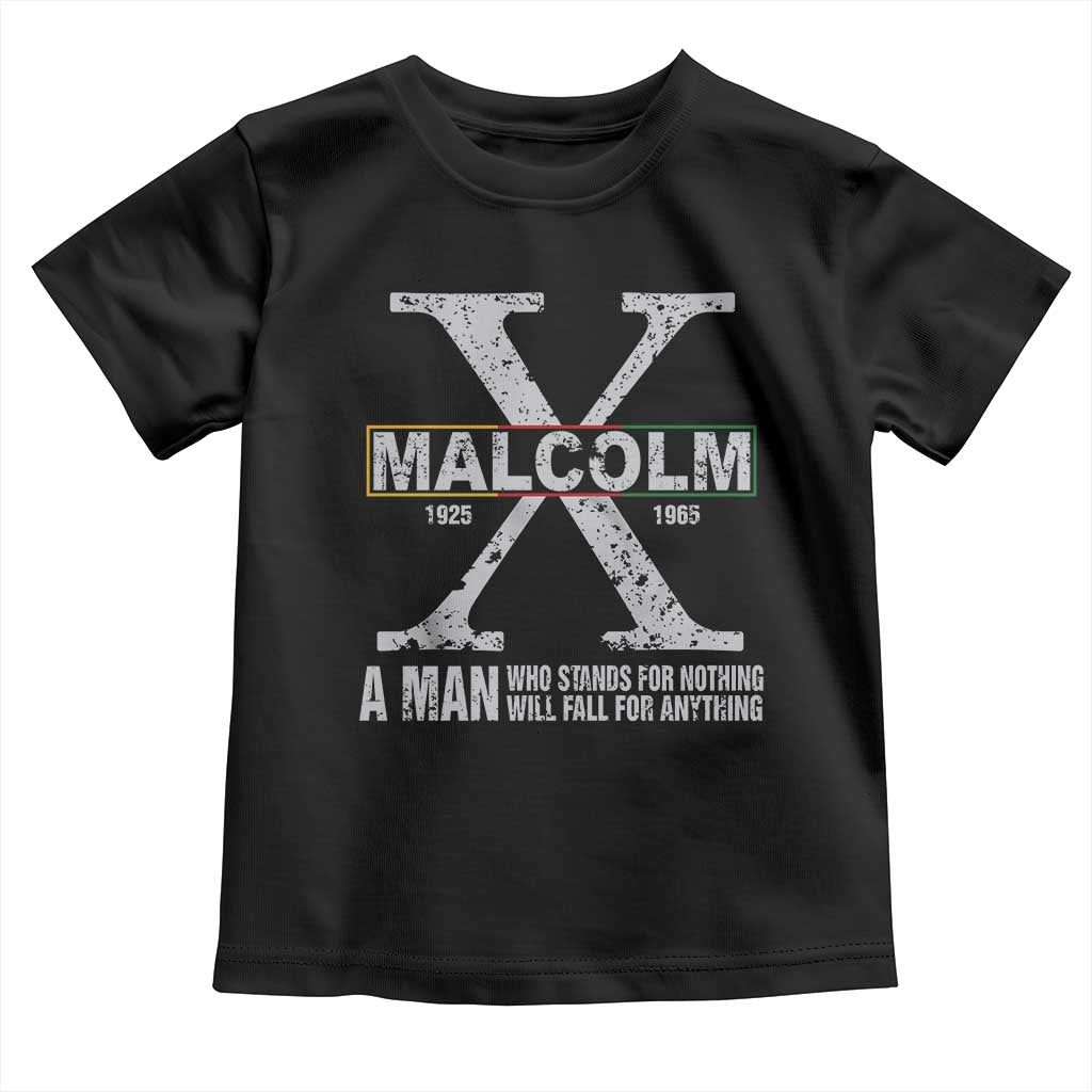 Malcolm X Quote A Man Who Stands For Nothing Will Fall For Anything Toddler T Shirt Black History Month