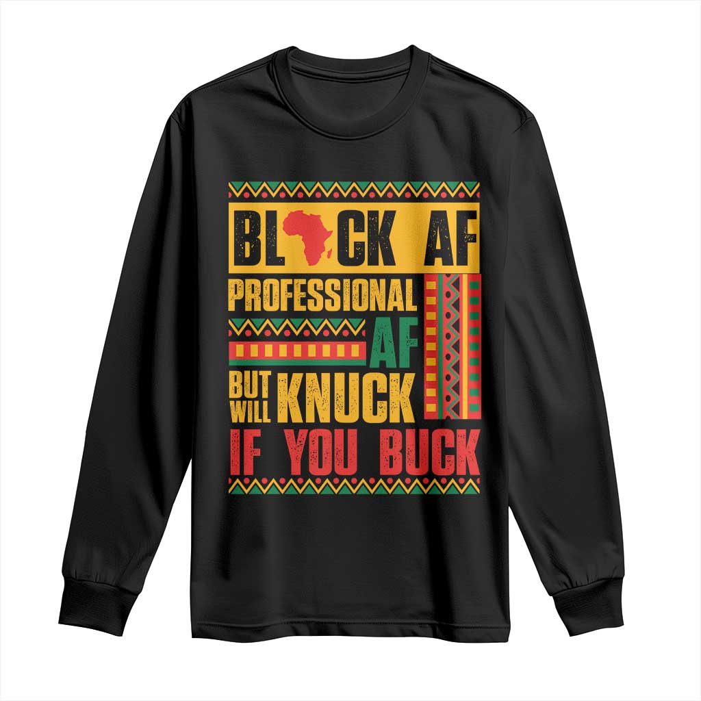 Funny Black AF Professional AF But Will Knuck If You Buck Long Sleeve Shirt Proud African American Month