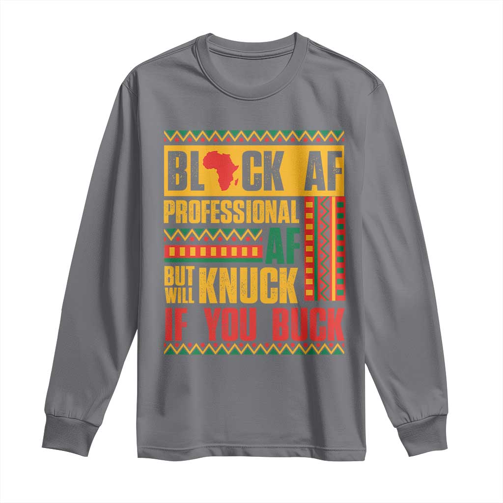 Funny Black AF Professional AF But Will Knuck If You Buck Long Sleeve Shirt Proud African American Month